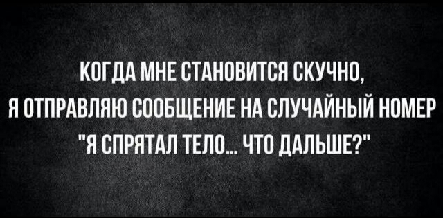 КОГДА МНЕ СТАНОВИТСЯ СКУЧНО Я ОТПРАВЛНЮ СООБЩЕНИЕ НА СЛУЧАЙНЫЙ НОМЕР Я СПРПТАЛ ТЕЛО ЧТО ЛАЛЬШЕ
