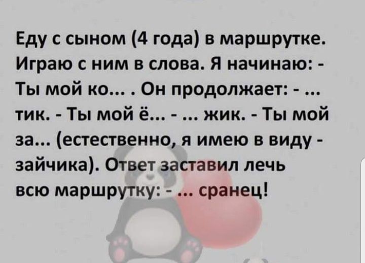 Еду с сыном 4 года в маршрутке Играю с ним в слова Я начинаю Ты мой ко Он продолжает тик Ты мой ё жик Ты мой за естественно я имею в виду зайчика Ответ заставил лечь всю маршрутку сранец