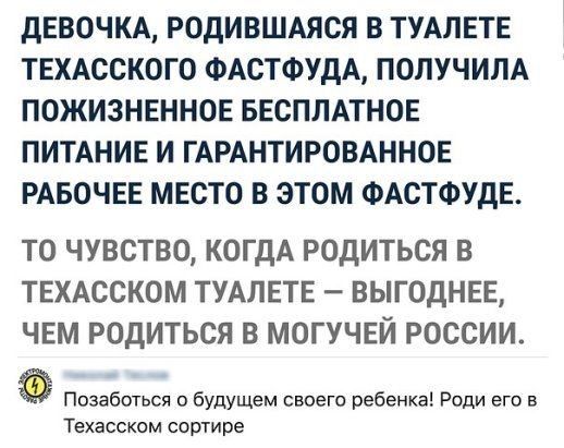 дЕВОЧКА РОДИВШАЯСЯ В ТУАЛЕТЕ ТЕХАССКОГО ФАСТФУДА ПОЛУЧИЛА ПОЖИЗНЕННОЕ БЕСПЛАТНОЕ ПИТАНИЕ И ГАРАНТИРОВАННОЕ РАБОЧЕЕ МЕСТО В ЭТОМ ФАСТФУДЕ ТО ЧУВСТВО КОГДА РОДИТЬСЯ В ТЕХАССКОМ ТУАЛЕТЕ ВЫГОДНЕЕ ЧЕМ РОДИТЬСЯ В МОГУЧЕЙ РОССИИ Позаботься будущем своего ребенка Роди его в Техасском сортире