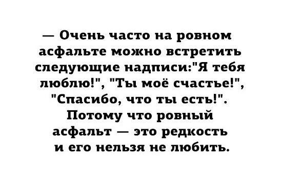 Очень часто на ровном асфальте можно встретить следующие надписия тебя люблю Ты моё счастье Спасибо что ты есть Потому что ровный асфальт это редкость и его нельзя не любить