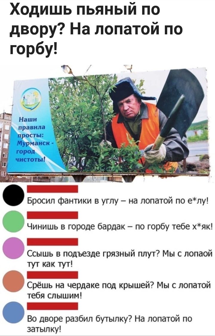 Ходишь пьяный по двору На лопатой по горбу Чинишь в городе бардак по горбу тебе хяк Бросил фантики в углу на лопатой по епу Ссышь в подъезде грязный плут Мы с попаой ТУТ как ТУТ Срёшь на чердаке под крышей Мы с лопатой тебя слышим Во дворе разбил бутылку На лопатой по затылку