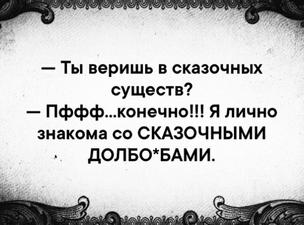 Ты веришь в сказочных существ Пфффконечно Я лично знакома со СКАЗОЧНЫМИ дОЛБОБАМИ