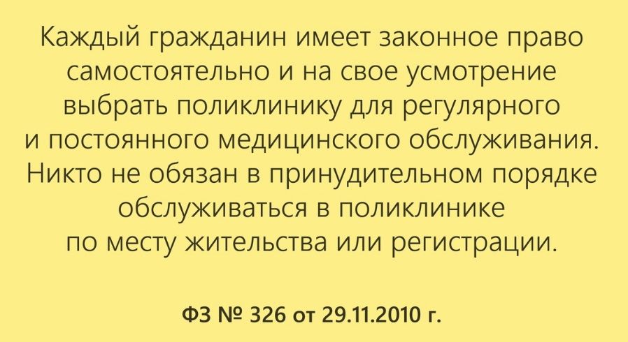 Каждый гражданин имеет законное право самостоятельно и на свое усмотрение выбрать поликлинику для регулярного и постоянного медицинского обслуживания Никто не обязан в принудительном порядке обслуживаться в поликлинике по месту жительства или регистрации ФЗ 326 от 29112010 г