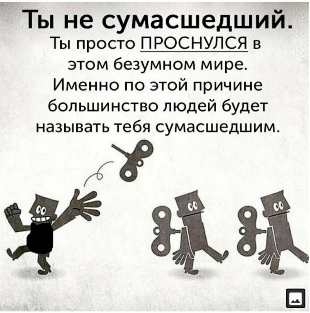 Ты не сумасшедший Ты просто ПРОСНУЛСЯ в этом безумном мире Именно по этой причине большинство людей будет называть тебя сумасшедшим а а 33