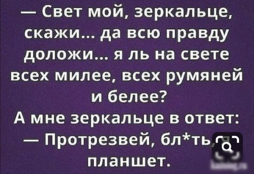 Свет мой зеркальце скажи да всю правду доложи я ль на свете всех милее всех румяней и белее А мне зеркальце в ответ Протрезвей блтьгцч планшет