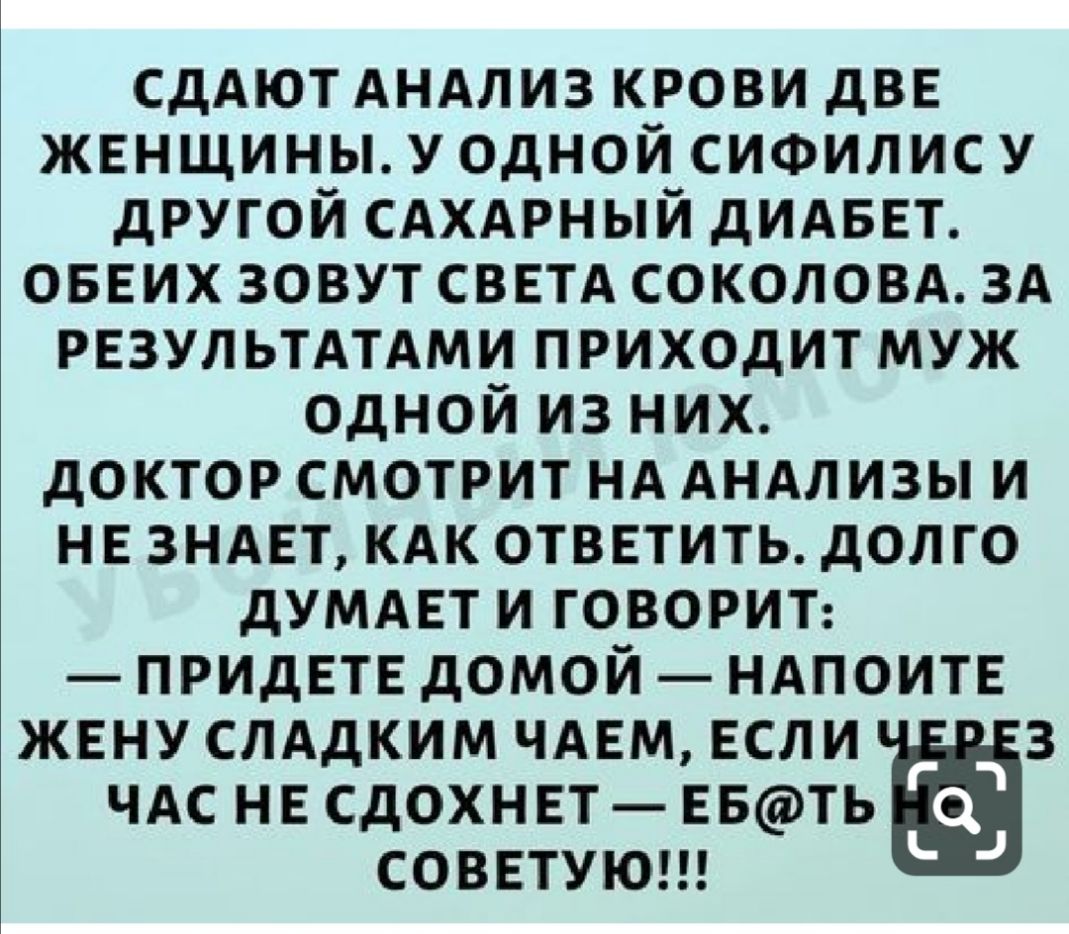 сдАют АНАЛИЗ крови двв жвнщины у одной сифилис у другой САХАРНЫЙ дИАБЕТ оввих зовут сввтд СОКОЛОВА ЗА резул ЬТАТАМИ приходит муж одной из них доктор смотрит нд АНАЛИЗЫ и не зндвт кдк ответить долго думдвт и говорит ПРИДЕТЕ домой ндпоитв жвну слддким чдвм если 3 чдс нв сдохнвт питьё СОВЕТУЮ