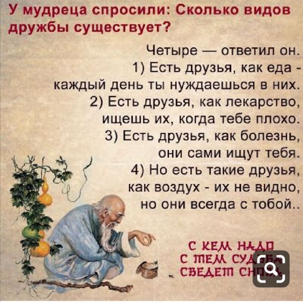 УМудреца спросили Сколько видов дружбы существует Четыре ответил он 1 Есть друзья как еда каждый день ты нуждаешься в них 2 Есть ЦРУзья как лекарство ищешь их когда тебе плохо 3 Есть друзья как болезнь они сами ищут тебя 4 Но есть такие друзья как воздух их не видно но они всегда с тобой скими стшсу свштсё