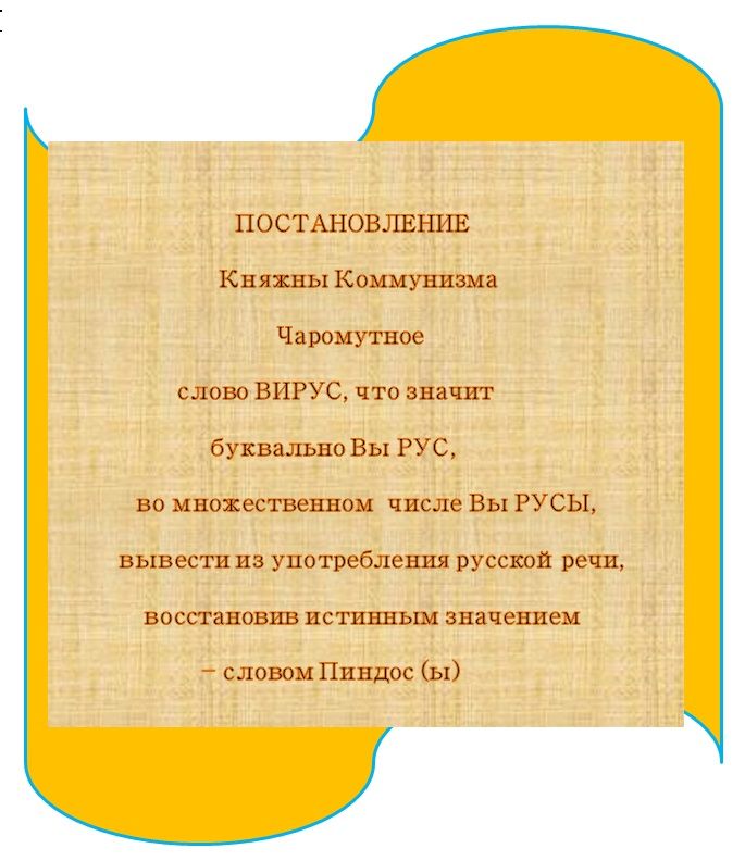 ПОСТАНОВЛЕШШ Княжны Коммуниша Чаромутное слово ВИРУС что значит буквально Вы РУС во мнохественнои числе Вы РУСЫ вывести из употребления русской речи восстановив истинным значением словом Пнндос ы