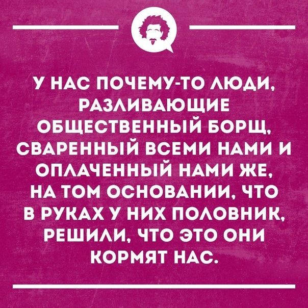 у НАС почему то АЮАИ РАЗАИВАЮЩИЕ овщвстввнный Борщ СВАРЕННЫЙ всвми нм и опАчвнный ими же НА том основании что в РУКАХ у них пшювник рвшии что это они кормят НАс