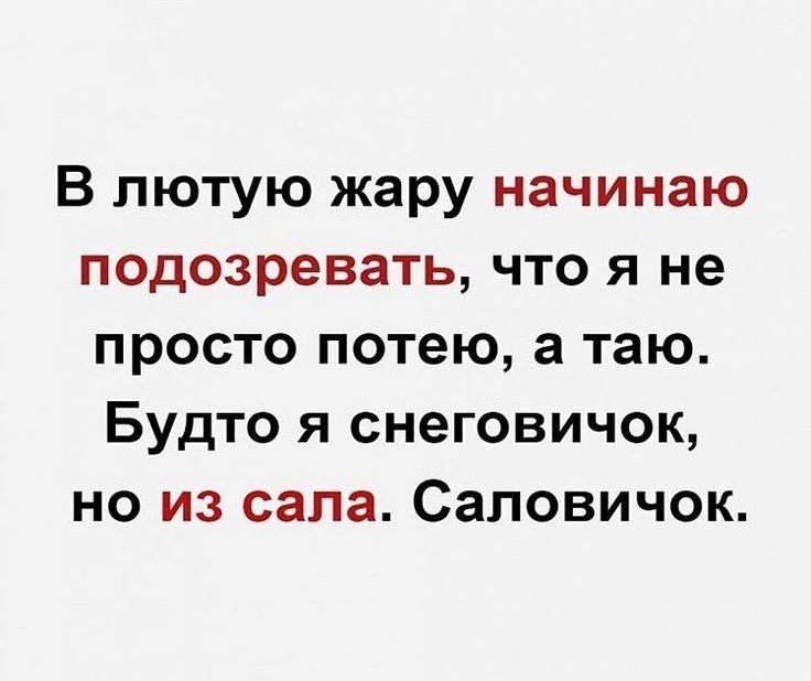 В лютую жару начинаю подозревать что я не просто потею а таю Будто я снеговичок но из сала Саповичок