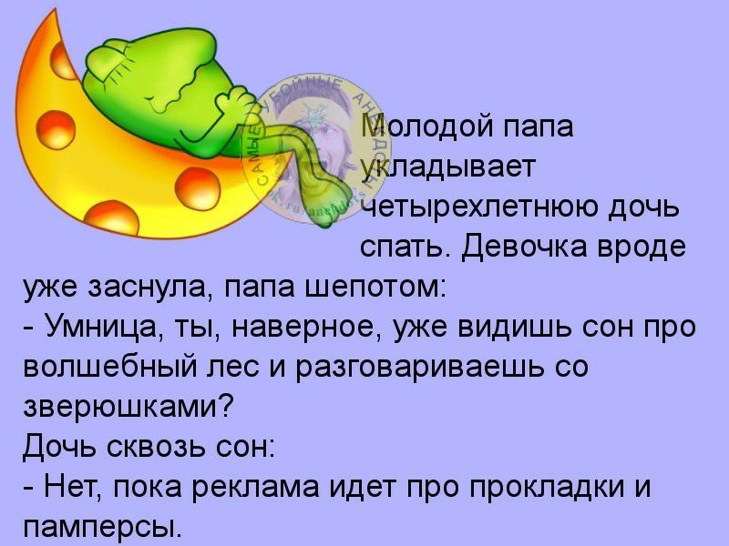Ёолодой папа Ёладывает четырехлетнюю дочь спать Девочка вроде уже заснула папа шепотом Умница ты наверное уже видишь сон про волшебный лес и разговариваешь со зверюшками Дочь сквозь сон Нет пока реклама идет про прокладки и памперсы