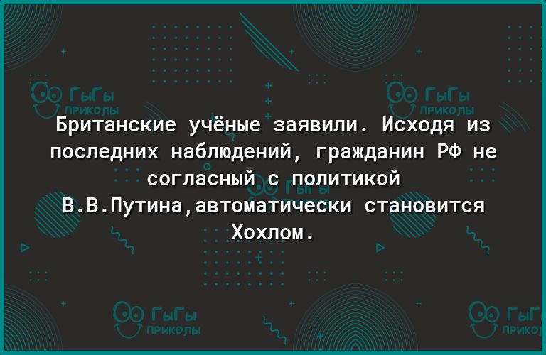 Британские учёные заявили Исходя из последних наблюдений гражданин РФ не согласный с политикой ВВПутинаавтоматически становится Хохлом