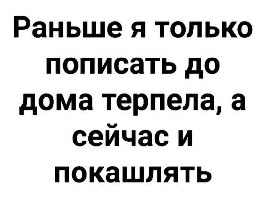 Раньше я только пописать до дома терпела а сейчас и покашлять