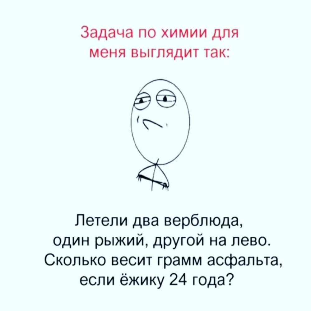 Задача по химии для меня ВЫГПЯДИТ так у Летели два верблюда ОДИН рыжий другой на лево Сколько весит грамм асфальта если ёжику 24 года