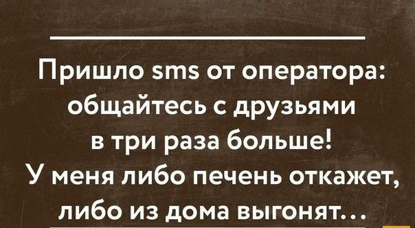 Пришло т от оператора общайтесь с друзьями в три раза больше У меня либо печень откажет либо из дома выгонят