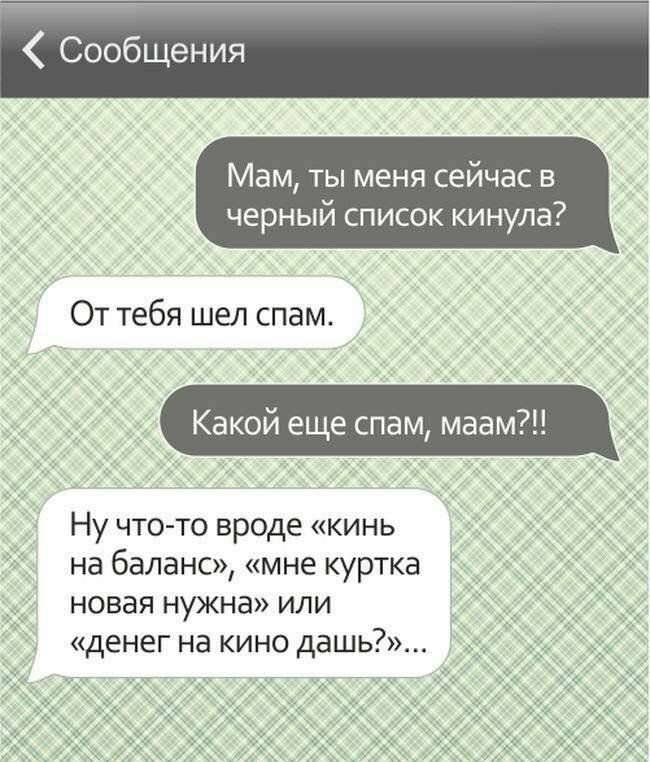 Сообщения Мам ты меня сейчас в черный список кинула От тебя шел спам Какой еще спам маам Ну что то вроде кинь на баланс мне куртка новая нужна или денег на кино дашь