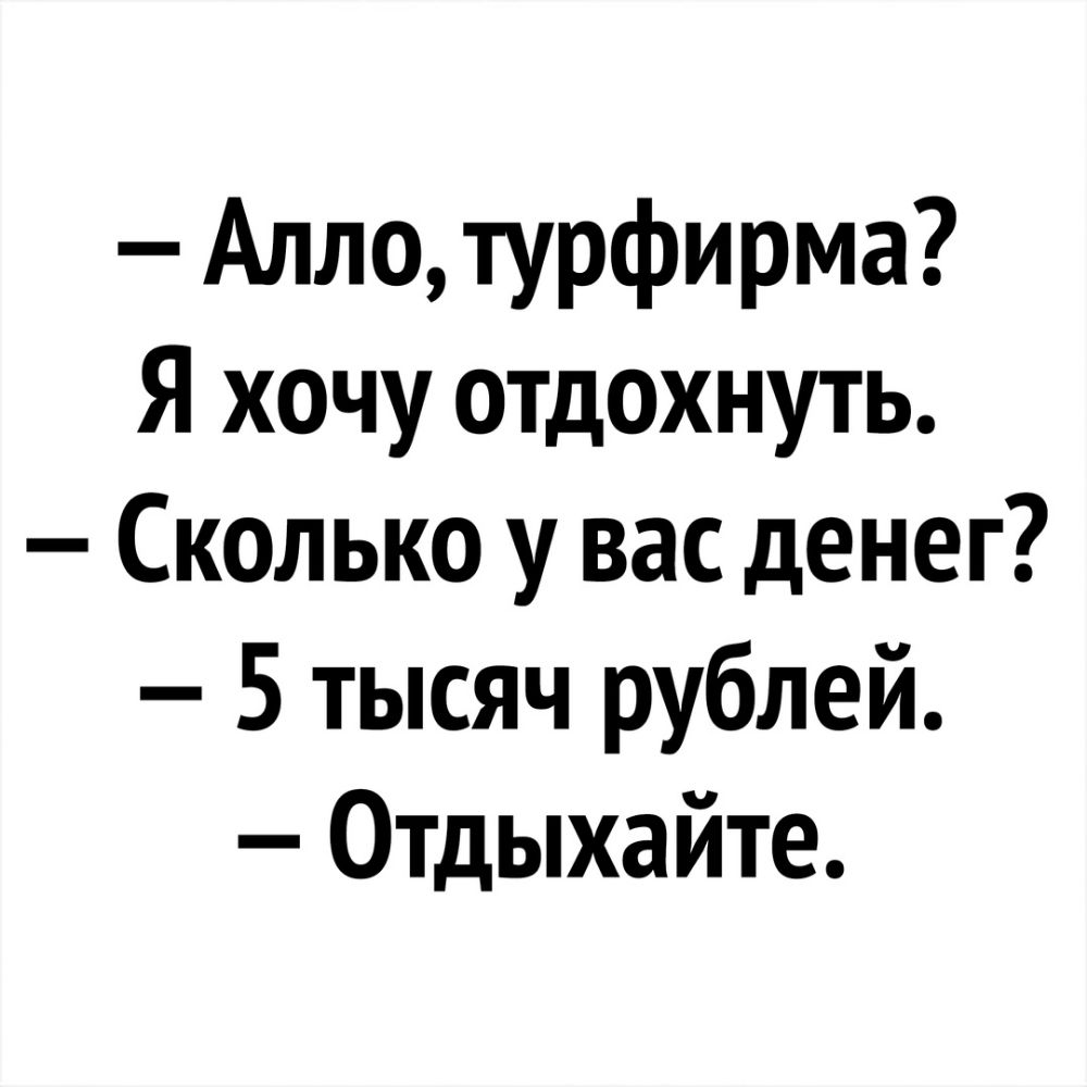 Алло турфирма Я хочу отдохнуть Сколько у вас денег 5 тысяч рублей Отдыхайте