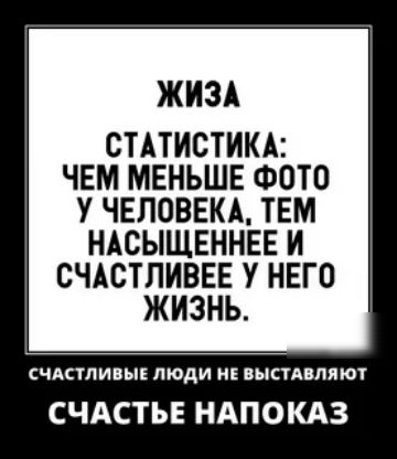 ЖИЗА СТАТИСТИКА ЧЕМ МЕНЬШЕ ФОТО У ЧЕЛОВЕКА ТЕМ НАСЫЩЕННЕЕ И СЧАСТЛИВЕЕ У НЕГО ЖИЗНЬ счистливьпі люди нк пкстднпяют СЧАСТЬЕ НАПОКАЗ