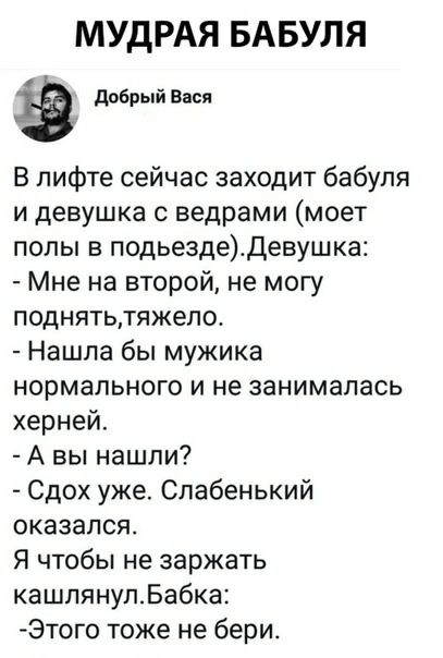 МУДРАЯ БАБУЛЯ добрый Вася В пифте сейчас заходит бабуля и девушка с ведрами моет полы в подъездеДевушка Мне на второй не могу поднятьтяжело Нашла бы мужика нормального и не занималась херней А вы нашли Сдох уже Спабенький оказался Я чтобы не заржать кашлянупБабка Этого тоже не бери