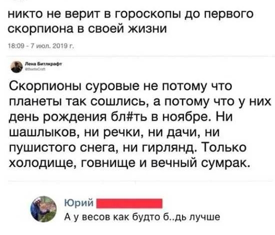 НИКТО не ВЕРИТ В ГОРОСКОПЫ до первого СКОРПИОНЗ В своей ЖИЗНИ тв дэ м Скорпионы суровые не потому что планеты так сошлись а потому что у них день рождения блть в ноябре Ни шашлыков ни речки ни дачи ни пушистого снега ни гирлянд Только холодище говнище и вечный сумрак ши Юрий _ А у весов как будто бдь лучше
