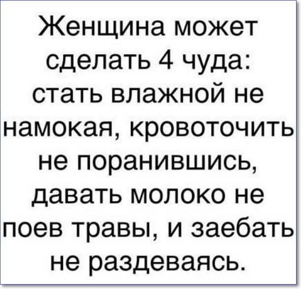 Женщина может сделать 4 чуда стать влажной не намокая кровоточить не поранившись давать молоко не поев травы и заебать не раздеваясь