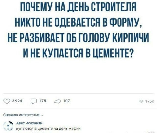 ПОЧЕМУ НА ДЕНЬ ОТРОИТЕЛН НИКТО НЕ ОДЕВАЕТОЯ В ФОРМУ НЕ РАЗБИВАЕТ ОБ ГОЛОВУ КИРПИЧИ И НЕ КУПАЕТОН В ЦЕМЕНТЕ 3924 1 175 ср 107