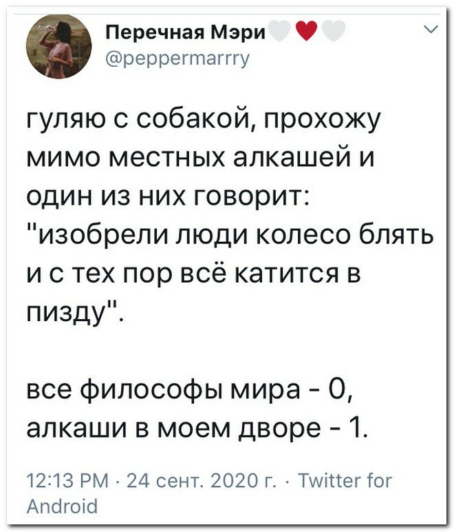 Перечная Мэри Ч реррегтагггу гуляю с собакой прохожу мимо местных алкашей и один из них говорит изобрели люди колесо блять и с тех пор всё катится в пизду все философы мира О алкаши в моем дворе 1 1213 РМ 24 сент 2020 г Тшітсег Гог Апогоіо