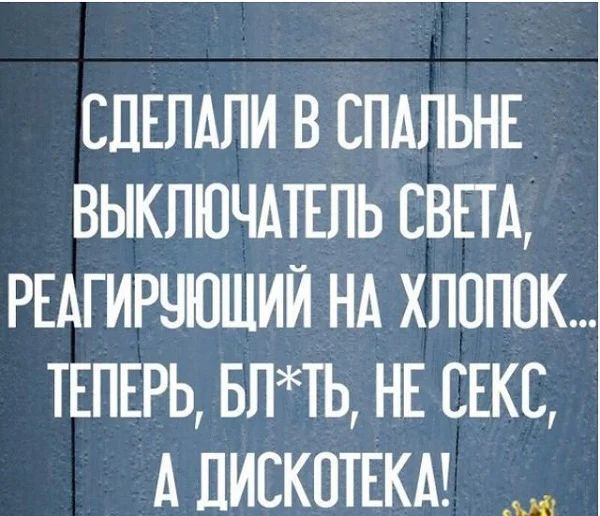 ЕПЕПАПИ В СПАПЬНЕ ВЫКПЮЧАТЕПЬ ЕВПА РЕАГИРЧЮШИЙ НА ХЛОПОК ТЕПЕРЬ БПТЬ НЕ СЕКС А ДИСКОТЕКА _