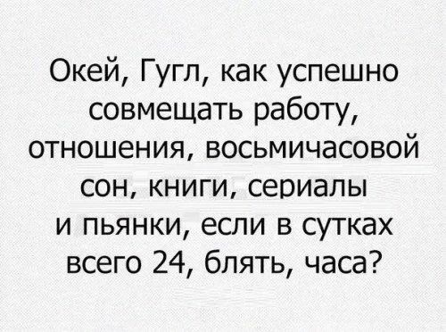 Окей Гугл как успешно совмещать работу отношения восьмичасовой сон книги сериалы и пьянки если в сутках всего 24 блять часа
