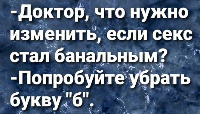 до_кто5 что нужно изменить если секс стал баналщым Попробуитеубрать буквудб П