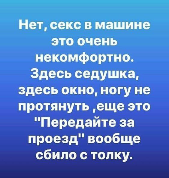 Нет секс в машине это очень некомфортно Здесь седушка здесь окно ногу не протянуть еще это Передайте за проезд вообще сбило с толку