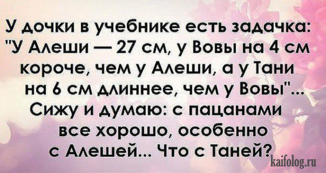 У дочки в учебнике есть задачка У ААеши 27 см у Вовы на 4 см короче чем у ААеши у Тани на 6 см ААиннее чем у Вовы Сижу и думаю с пацанами все хорошо особенно с ААешей Что с Таней 010