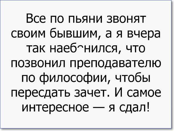 Все по пьяни звонят своим бывшим а я вчера так наебнился что позвонил преподавателю по философии чтобы пересдать зачет И самое интересное я сдал