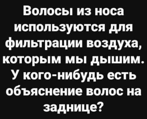 Волосы из носа используются для фильтрации воздуха которым мы дышим У кого нибудь есть объяснение волос на заднице
