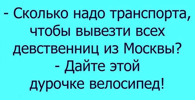 Сколько надо транспорта чтобы вывезти всех девственниц из Москвы Дайте этой дурочке велосипед