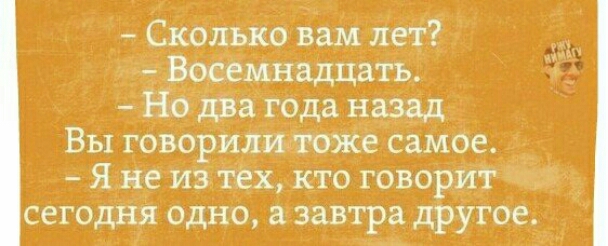 Скольісо вам _іпет сынадцатъ Но два года назад ВЫ говорцлшюже самое Я не из тех кто говорит сегодня одно а завтра другое П