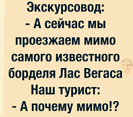 Экскурсовод А сейчас мы проезжаем мимо самого известного борделя Лас Вегаса Наш турист А почему мимо