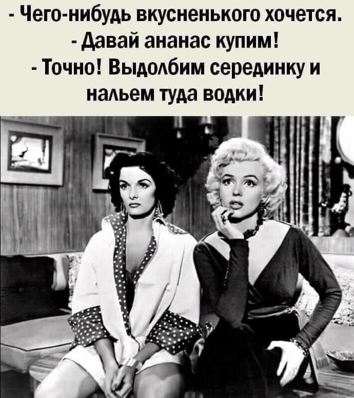 Чего нибудь вкусненького хочется давай ананас купим Точно Выдодбим серединку и нальем туда водки
