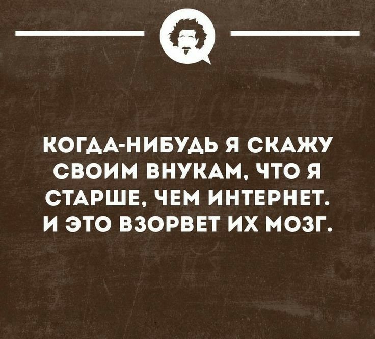 _Ф КОГАА НИБУАЬ Я СКАЖУ СВОИМ ВНУКАМ ЧТО Я СТАРШЕ ЧЕМ ИНТЕРНЕТ И ЭТО ВЗОРВЕТ ИХ МОЗГ
