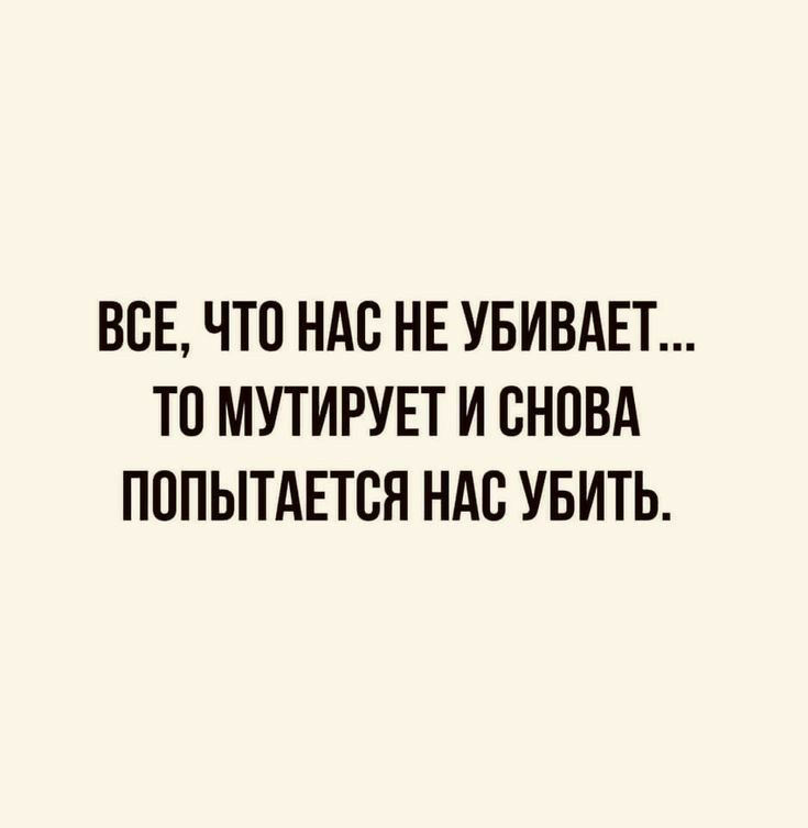 Все, что нас не убивает... То мутирует и снова попытается нас убить.