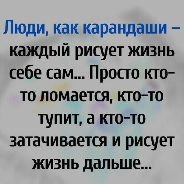 Люди как карандаши каждый рисует жизнь себе сам Просго кто то ломается кто то тупит а ктото затачивается и рисует жизнь дальше