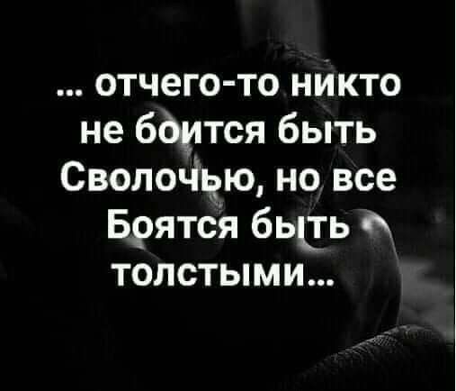 отчего то никто не ббится быть СволоЧьзю но все Брятся бьпь толстыми