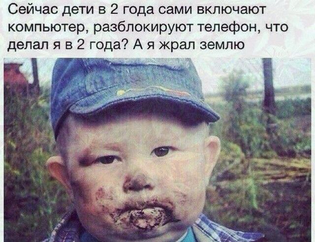 Сейчас дети в 2 года сами включают компьютер разблокируют телефон что делал я в 2 года А я жрап землю