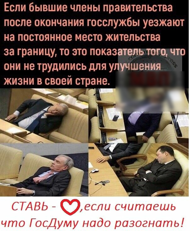 ЕСЛИ бЫВШИЕ ЧЛЕНЫ правительства ПОСЛЕ ОКОНЧЭНИЯ ГОССЛУЖбЫ УЕЗЖЗЮТ на ПОСТОЯННОЕ МЕСТО ЖИТЕЛЬСТВЭ за Границу ТО ЭТО ПОКЗЗЗТЕЛЬ ТОГО ЧТО ОНИ НЕ трудились дЛЯ УЛУЧШЕНИЯ ЖИЗНИ В СВОЕЙ стране СТАВЬ Фюсли считаешь что ГосДуму надо разогнать
