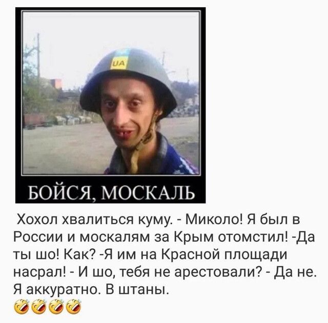 Бойся МОСКАЛЬ Хохол хвалиться куму Миколо Я был в России и москапям за Крым отомстил Да ты шо Как Я им на Красной площади насрал И шо тебя не арестовали Да не Я аккуратно В штаны ФФЭ