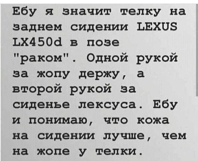 Ебу я значит телку на заднем сидении ЬЕХПЗ ЬХ4506 в позе раком Одной рукой за жопу держу а второй рукой за сиденье лексуса Ебу и понимаю что кожа на сидении лучше чем на жопе у телки