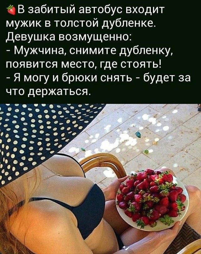В забитый автобус входит мужик в толстой дубленке Девушка возмущенно Мужчина снимите дубленку появится место где стоять Я могу и брюки снять будет за что держаться