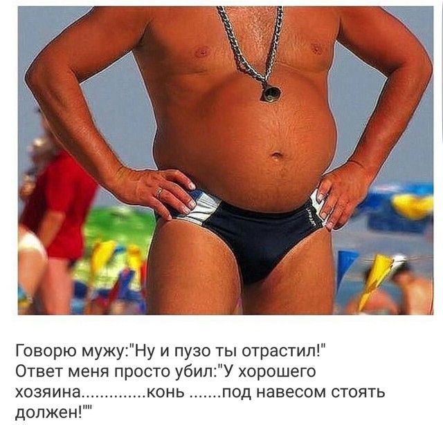 Говорю мужуНу и пузо ты отрастил Ответ меня просто убипУ хорошего хозяина конь под навесом стоять должен