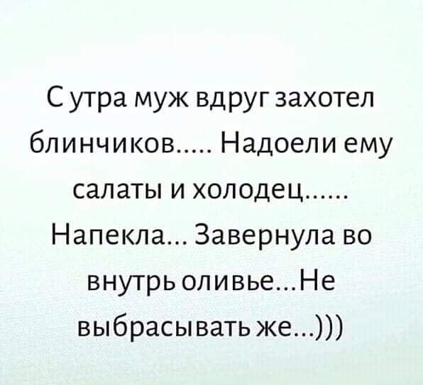 С утра муж вдруг захотел блинчиков Надоели ему салаты и холодец Напекпа Завернула во внутрь оливьеНе выбрасывать же