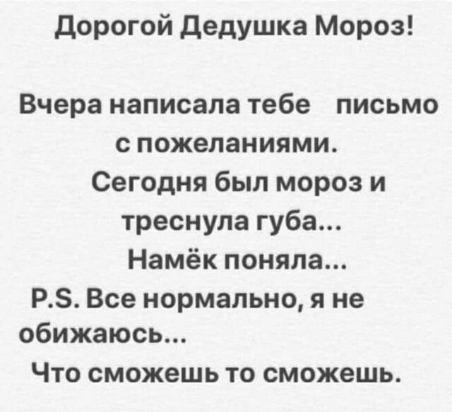 дорогой дедушка Мороз Вчера написала тебе письмо с пожеланиями Сегодня был мороз и треснула губа Намёк поняла РЗ Все нормально я не обижаюсь ЧТО СМОЖЕШЬ ТО СМОЖВШЬ